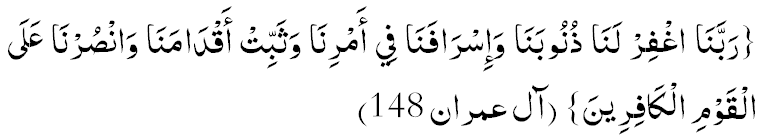 Раббанагфирланаа зунуубанаа ва исраафанаа фий амринаа ва саббит акдааманаа вансурнаа алал-каумил-каафирийн. («Аали Имраан» сүрөөсү: 148)