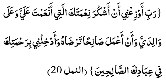 Рабби аузиъний ан ашкура неъматакаллатий анъамта алаййа ва алаа ваалидаййа ва ан аъмала саалихан тарзааху ва адхилний би-рахматика фий ибаадикас-саалихийн. (27:20)